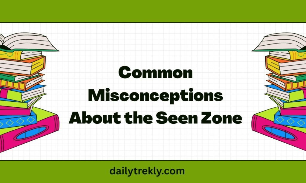 Common Misconceptions About the Seen Zone