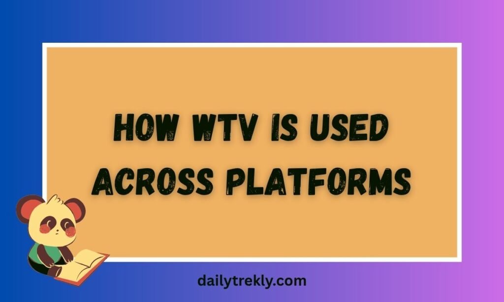 How WTV Is Used Across Platforms