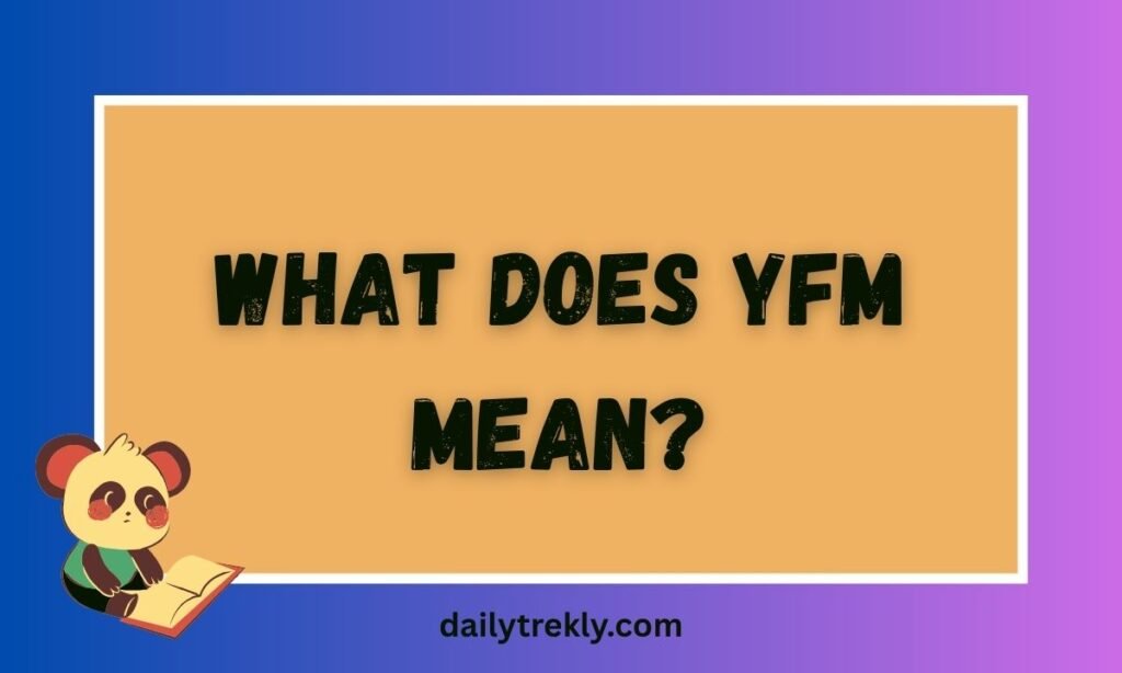 What Does YFM Mean?
